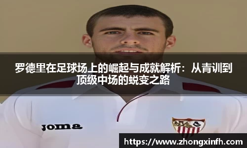 罗德里在足球场上的崛起与成就解析:从青训到顶级中场的蜕变之路